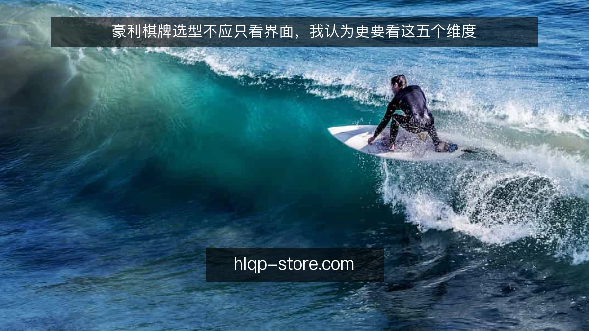 豪利棋牌选型不应只看界面，我认为更要看这五个维度
