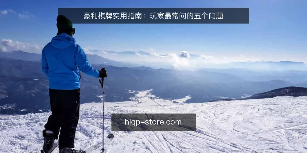豪利棋牌实用指南:玩家最常问的五个问题 — 豪利棋牌是否适合新手玩家? 配图